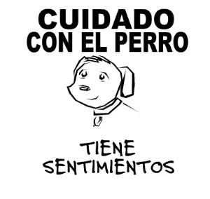 Cuidado con el perro... tiene sentimientos.