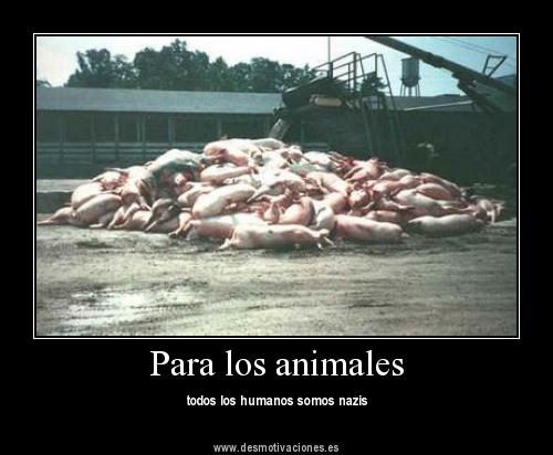 Para los animales todos los humanos somos nazis.